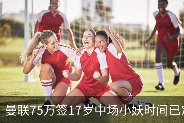曼联75万签17岁中场小妖时间已定！培养方案曝光，难入卡里克计划